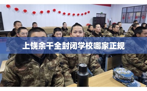 上饶余干全封闭学校哪家正规