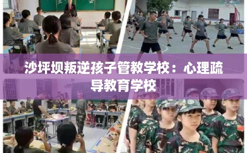沙坪坝叛逆孩子管教学校：心理疏导教育学校