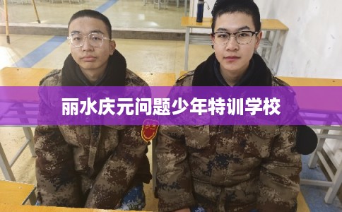 丽水庆元问题少年特训学校