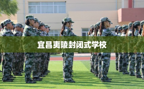 宜昌夷陵封闭式学校