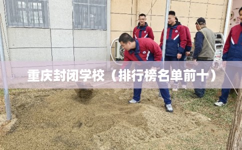 重庆封闭学校（排行榜名单前十）