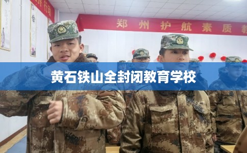 黄石铁山全封闭教育学校