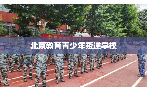 北京教育青少年叛逆学校