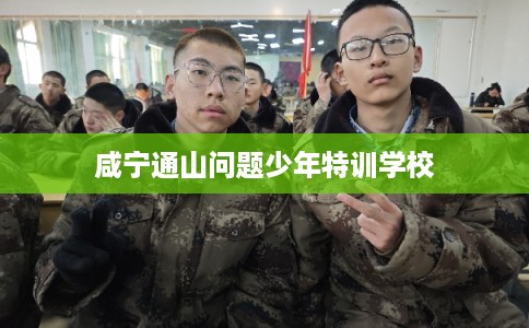 咸宁通山问题少年特训学校