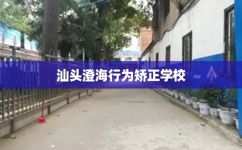 汕头澄海行为矫正学校 汕头澄海行为矫正学校
