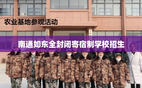 南通如东全封闭寄宿制学校招生 南通如东全封闭寄宿制学校招生