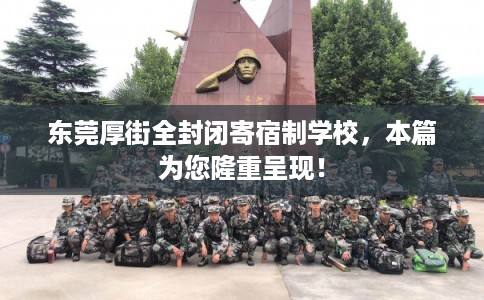 东莞厚街全封闭寄宿制学校，本篇为您隆重呈现！