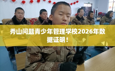 秀山问题青少年管理学校2026年数据证明！
