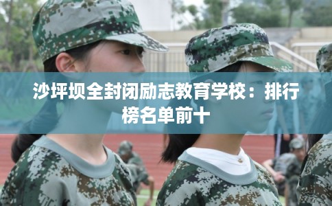 沙坪坝全封闭励志教育学校：排行榜名单前十