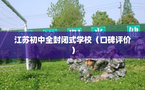 江苏初中全封闭式学校（口碑评价）