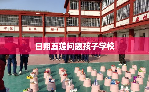 日照五莲问题孩子学校