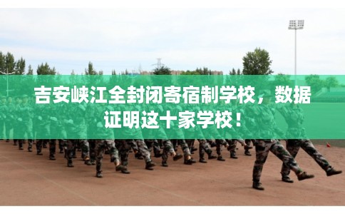 吉安峡江全封闭寄宿制学校，数据证明这十家学校！
