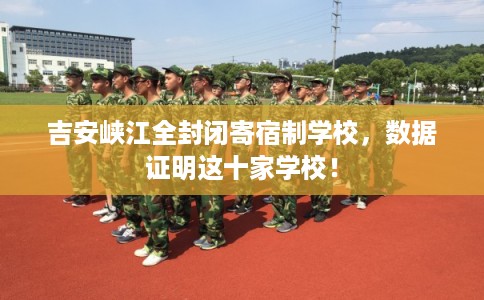 吉安峡江全封闭寄宿制学校，数据证明这十家学校！