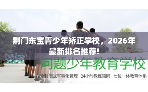荆门东宝青少年矫正学校,2026年最新排名推荐! 荆门东宝青少年矫正学校,2026年最新排名推荐!