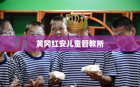 黄冈红安儿童管教所