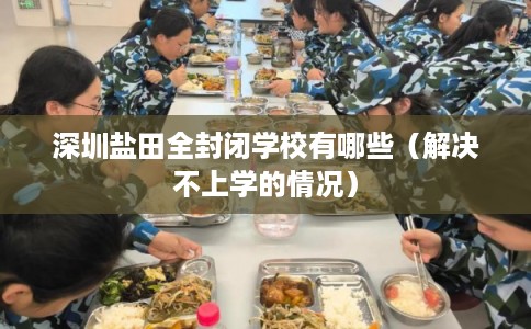 深圳盐田全封闭学校有哪些（解决不上学的情况）