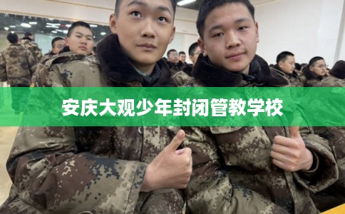安庆大观少年封闭管教学校