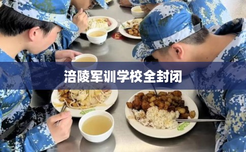涪陵军训学校全封闭
