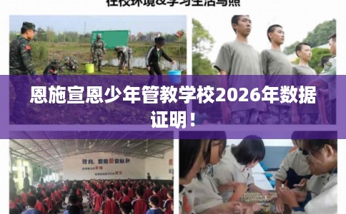 恩施宣恩少年管教学校2026年数据证明！