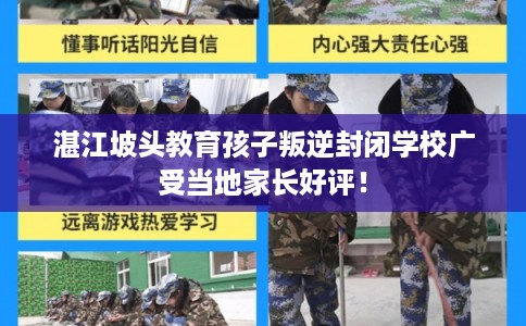 湛江坡头教育孩子叛逆封闭学校广受当地家长好评！