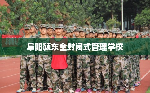 阜阳颍东全封闭式管理学校