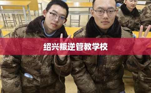 绍兴叛逆管教学校