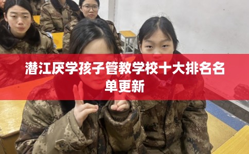 潜江厌学孩子管教学校十大排名名单更新