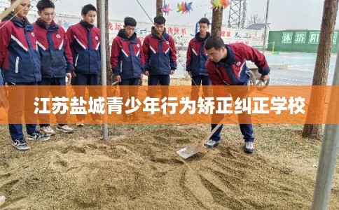 江苏盐城青少年行为矫正纠正学校