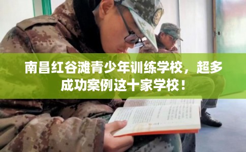 南昌红谷滩青少年训练学校,超多成功案例这十家学校! 南昌红谷滩青少年训练学校,超多成功案例这十家学校!