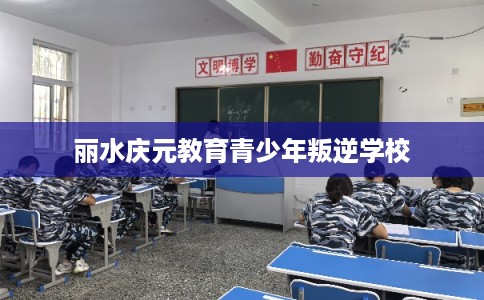 丽水庆元教育青少年叛逆学校