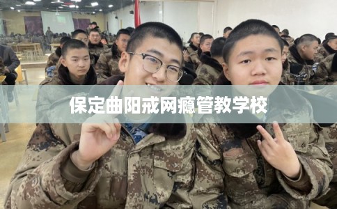 保定曲阳戒网瘾管教学校