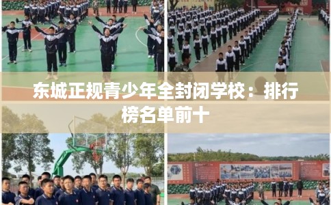 东城正规青少年全封闭学校:排行榜名单前十 东城正规青少年全封闭学校:排行榜名单前十