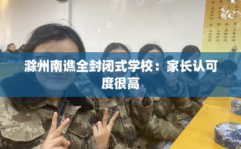 滁州南谯全封闭式学校：家长认可度很高