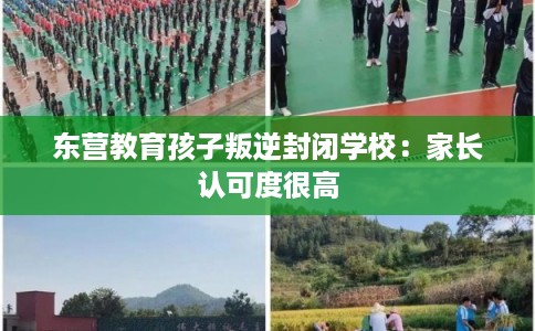东营教育孩子叛逆封闭学校：家长认可度很高