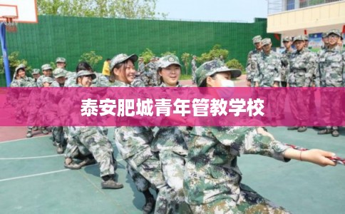泰安肥城青年管教学校