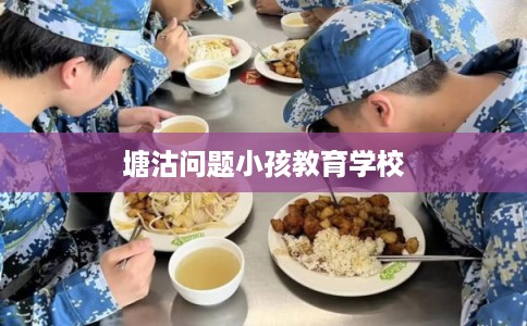 塘沽问题小孩教育学校