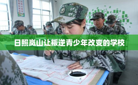 日照岚山让叛逆青少年改变的学校