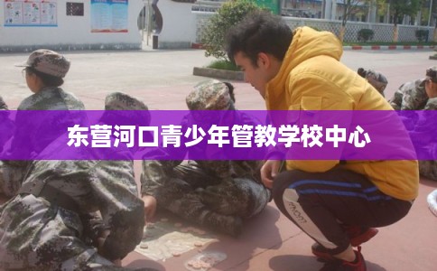 东营河口青少年管教学校中心