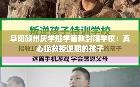 阜阳颍州厌学逃学管教封闭学校：真心挽救叛逆期的孩子
