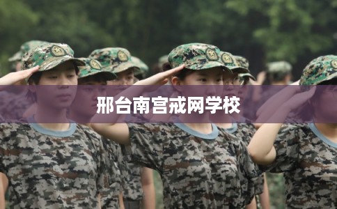 邢台南宫戒网学校