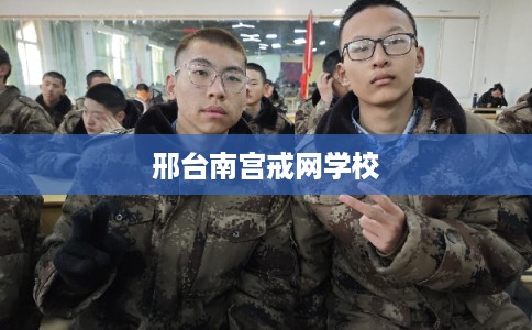 邢台南宫戒网学校