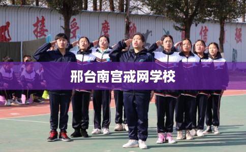 邢台南宫戒网学校