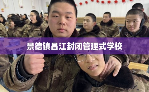 景德镇昌江封闭管理式学校