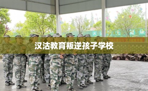 汉沽教育叛逆孩子学校