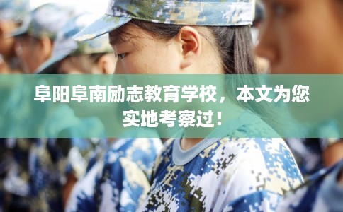 阜阳阜南励志教育学校，本文为您实地考察过！