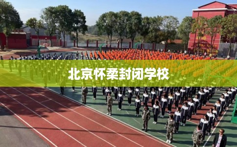 北京怀柔封闭学校