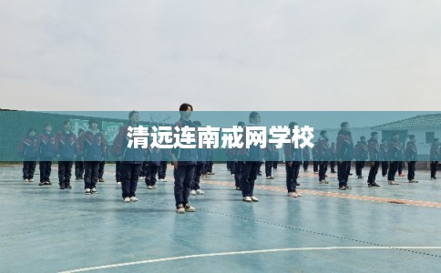 清远连南戒网学校