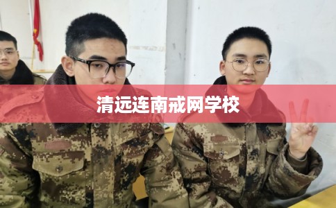 清远连南戒网学校