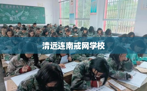 清远连南戒网学校
