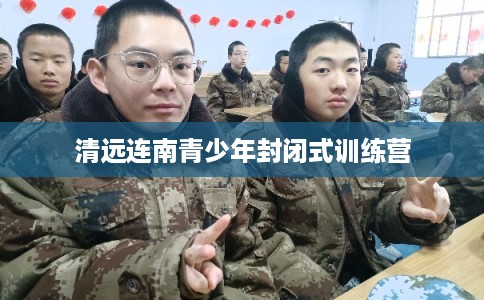 清远连南青少年封闭式训练营